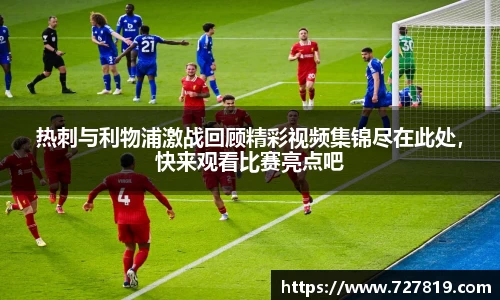 热刺与利物浦激战回顾精彩视频集锦尽在此处，快来观看比赛亮点吧
